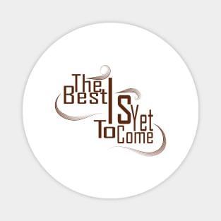 The Best Is Yet To Come Magnet